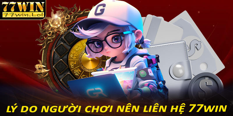 Những lý do người chơi nên liên hệ 77win để được hỗ trợ 