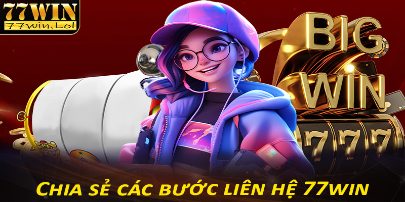 Chia sẻ các bước liên hệ 77win thông qua 4 hình thức khác nhau 