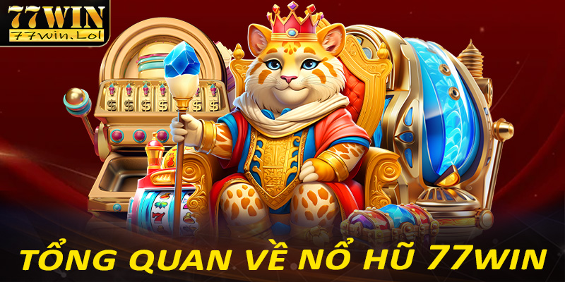 Khái quát tổng quan chung về game nổ hũ 77win