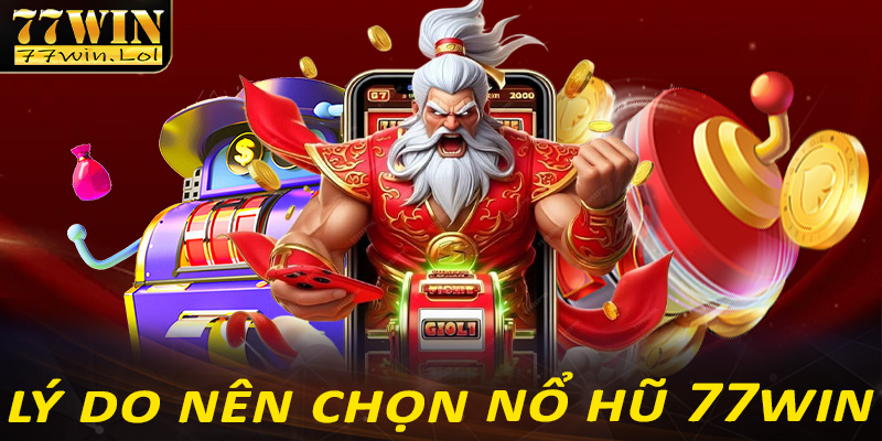 Một số lý do anh chị em cược thủ nên chọn lựa sảnh game nổ hũ 77win