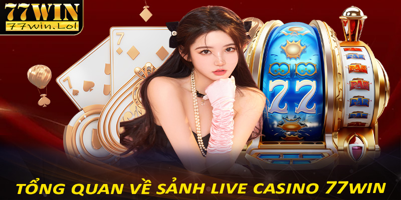 Tổng quan về sảnh cá cược Live casino 77win