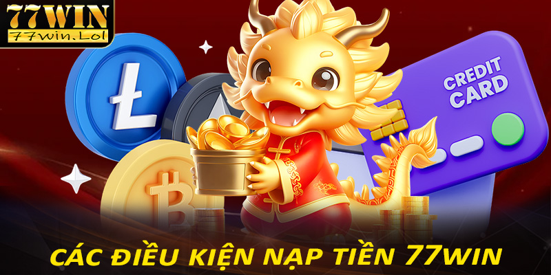 Chi tiết các điều kiện cần chấp hành để nạp tiền 77win