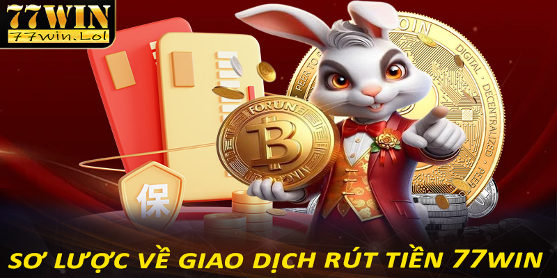 Giới thiệu sơ lược về giao dịch rút tiền 77win